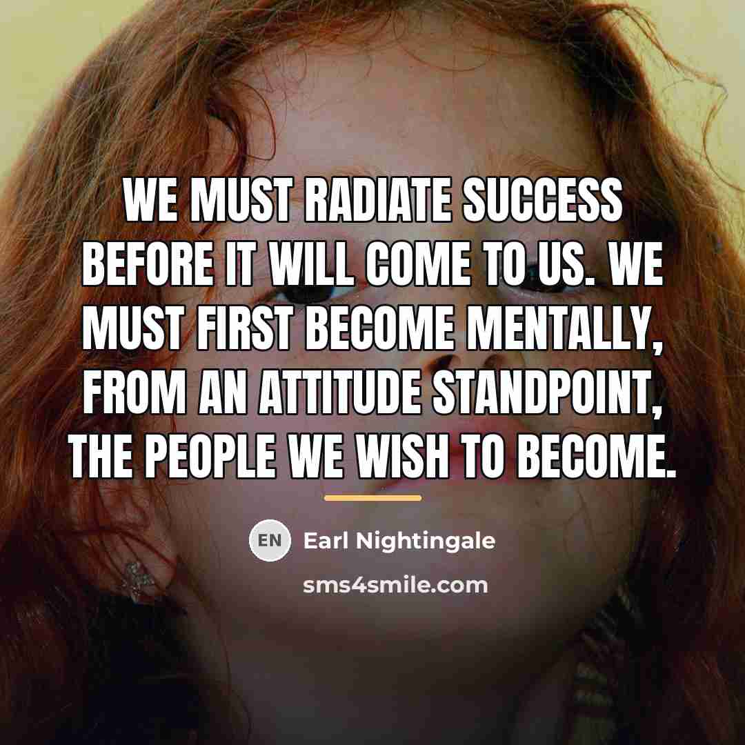 “We must radiate success before it will come to us.…” quote by Earl Nightingale