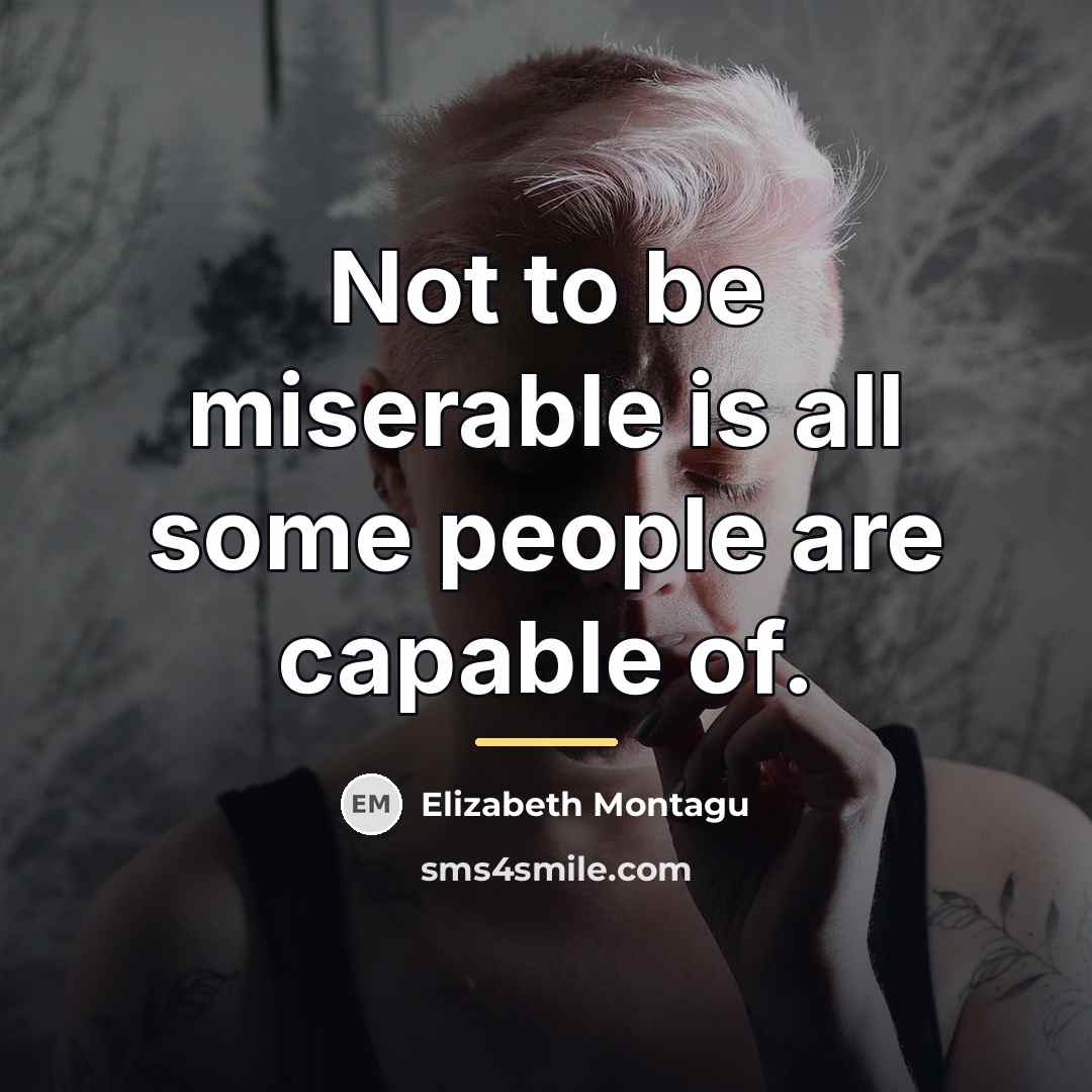 “Not to be miserable is all some people are capable…” quote by Elizabeth Montagu