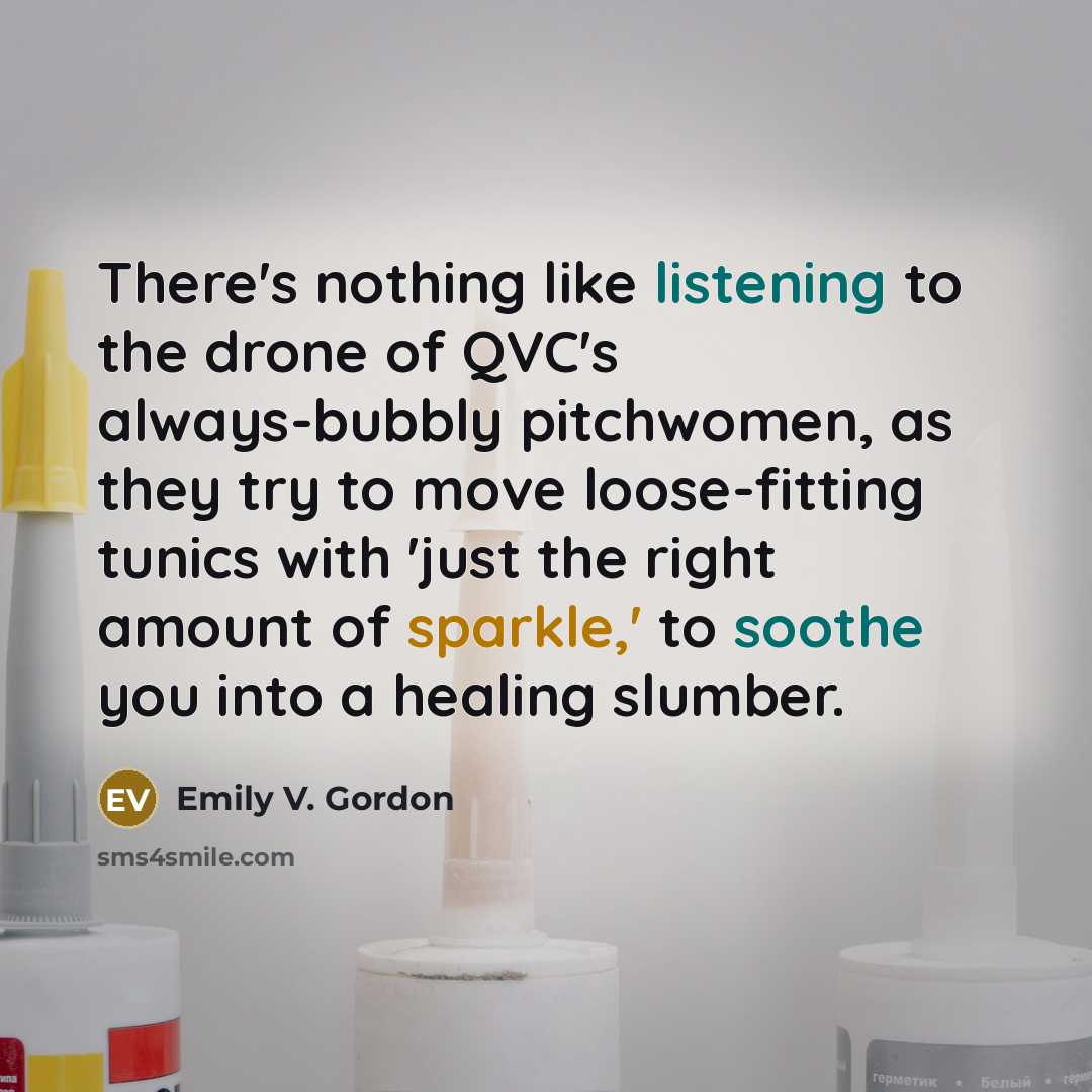 “There's nothing like listening to the drone of QVC's always-bubbly…” quote by Emily V. Gordon