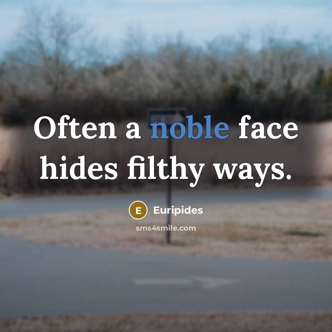 “Often a noble face hides filthy ways.…” quote by Euripides