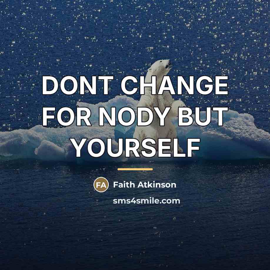“DONT CHANGE FOR NODY BUT YOURSELF…” quote by Faith Atkinson