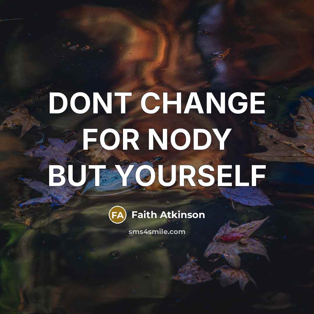 “DONT CHANGE FOR NODY BUT YOURSELF” quote by Faith Atkinson