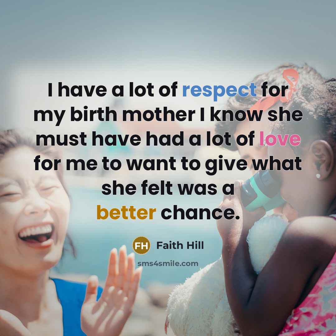 “I have a lot of respect for my birth mother…” quote by Faith Hill