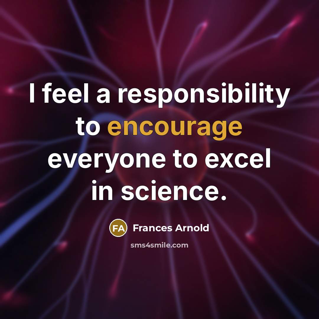 “I feel a responsibility to encourage everyone to excel in…” quote by Frances Arnold