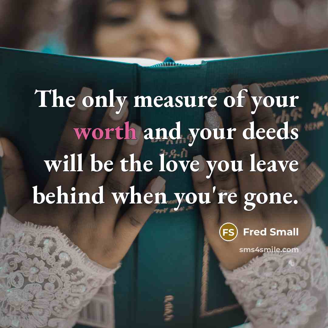 “The only measure of your worth and your deeds will…” quote by Fred Small