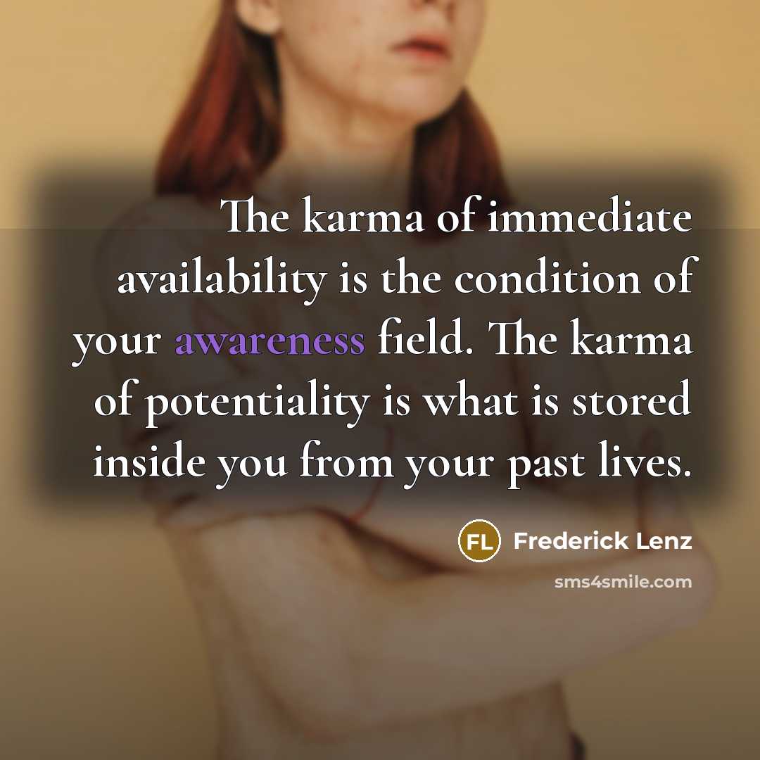 “The karma of immediate availability is the condition of your…” quote by Frederick Lenz