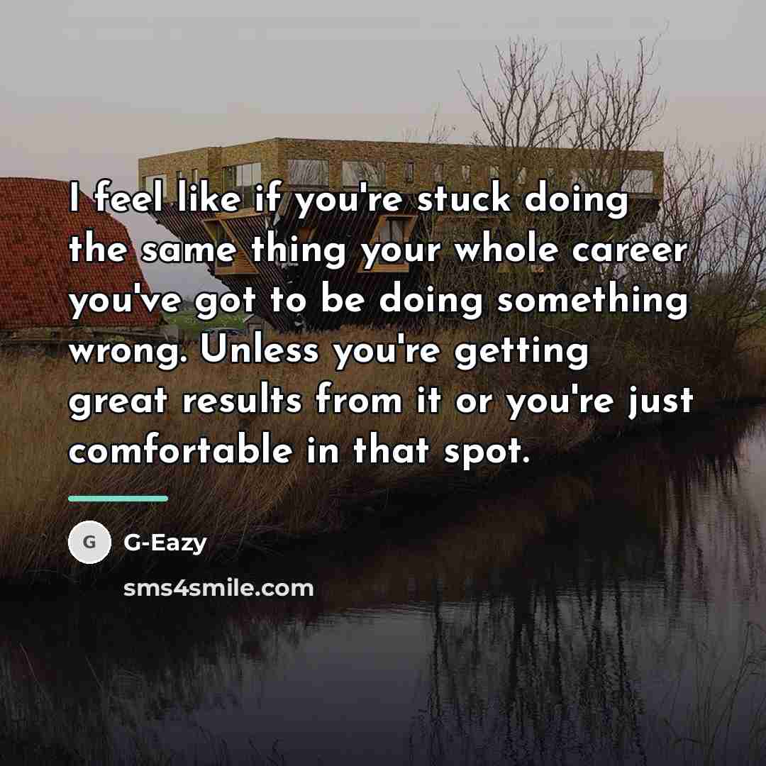 “I feel like if you're stuck doing the same thing…” quote by G-Eazy