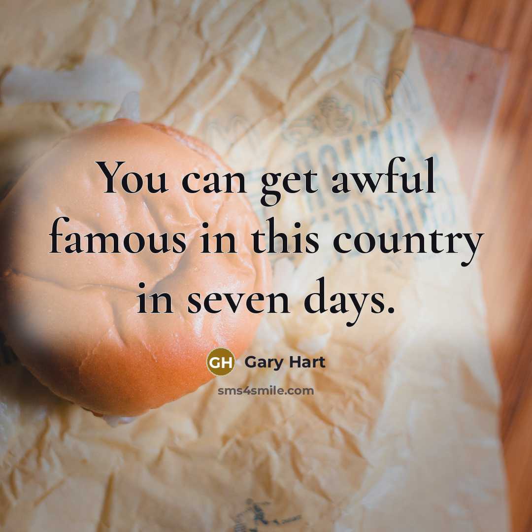 “You can get awful famous in this country in seven…” quote by Gary Hart