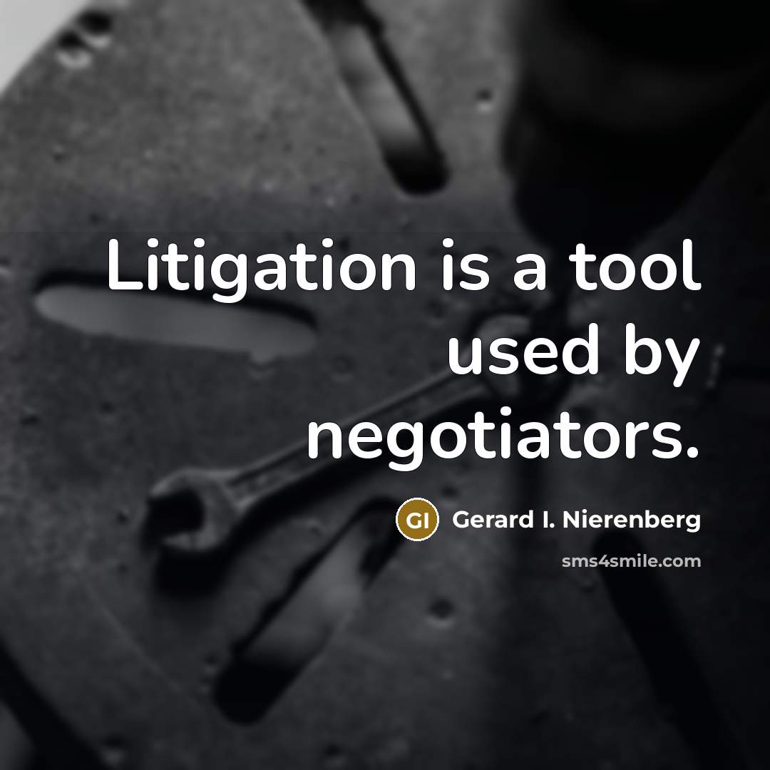 “Litigation is a tool used by negotiators.” quote by Gerard I. Nierenberg