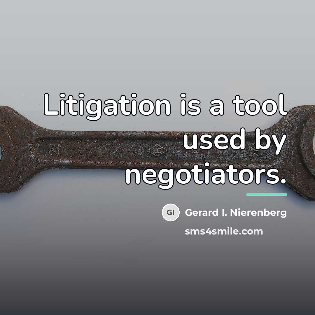 “Litigation is a tool used by negotiators.…” quote by Gerard I. Nierenberg