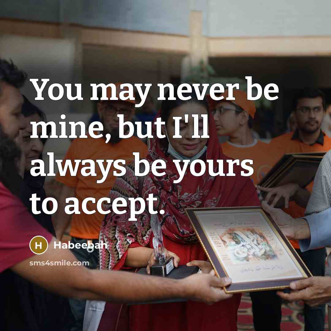 “You may never be mine, but I'll always be yours to accept.” quote by Habeebah