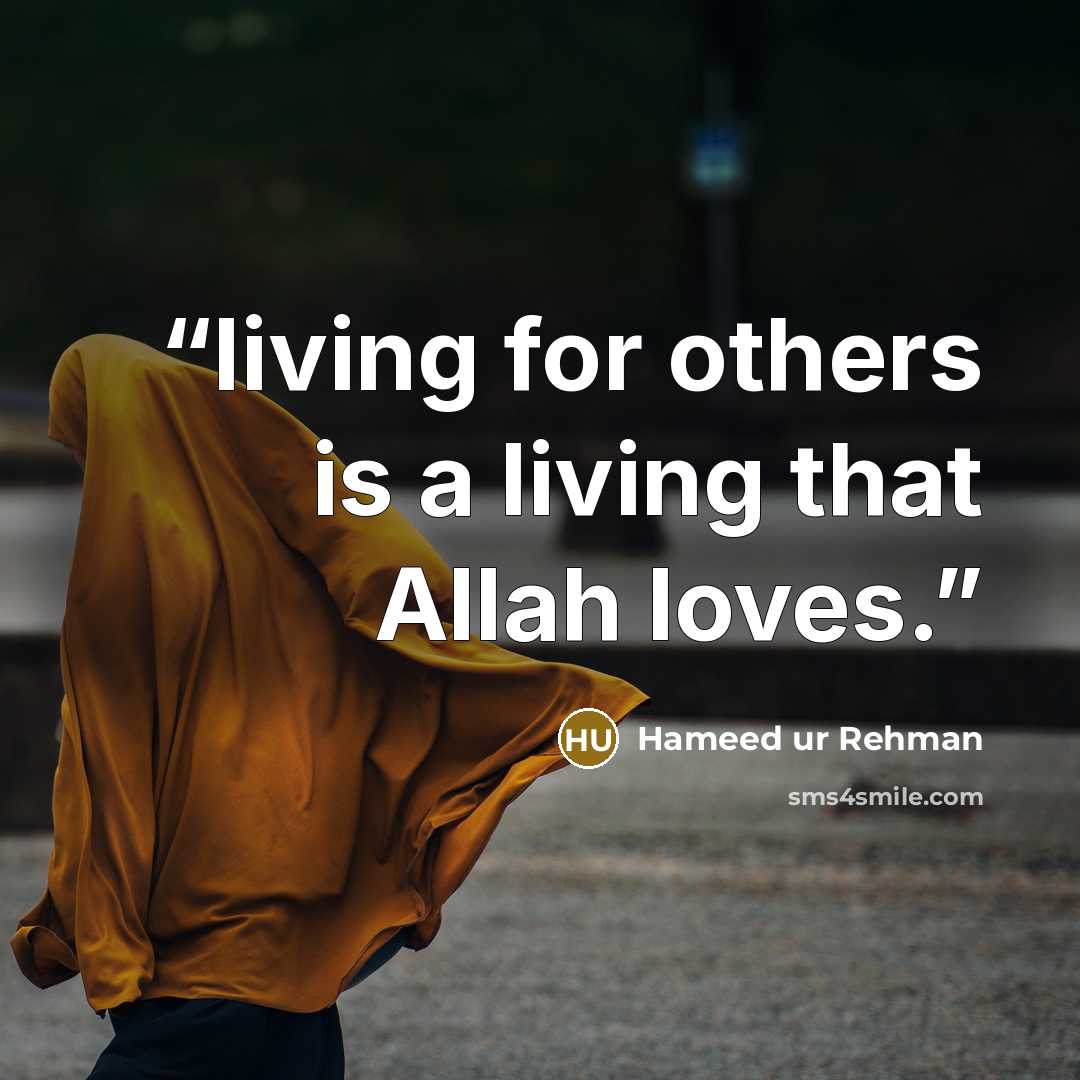 “living for others is a living that Allah loves.” quote by Hameed ur Rehman