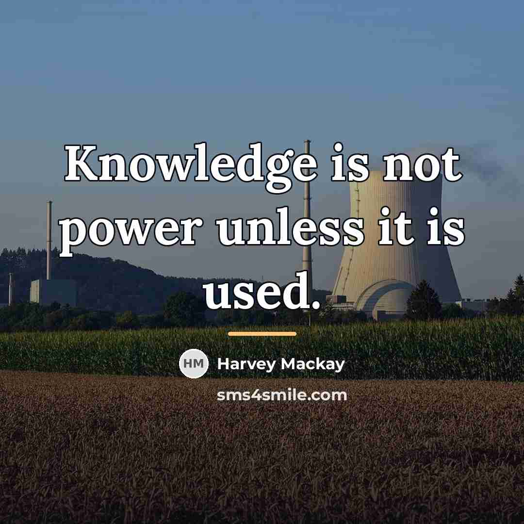 “Knowledge is not power unless it is used.…” quote by Harvey Mackay