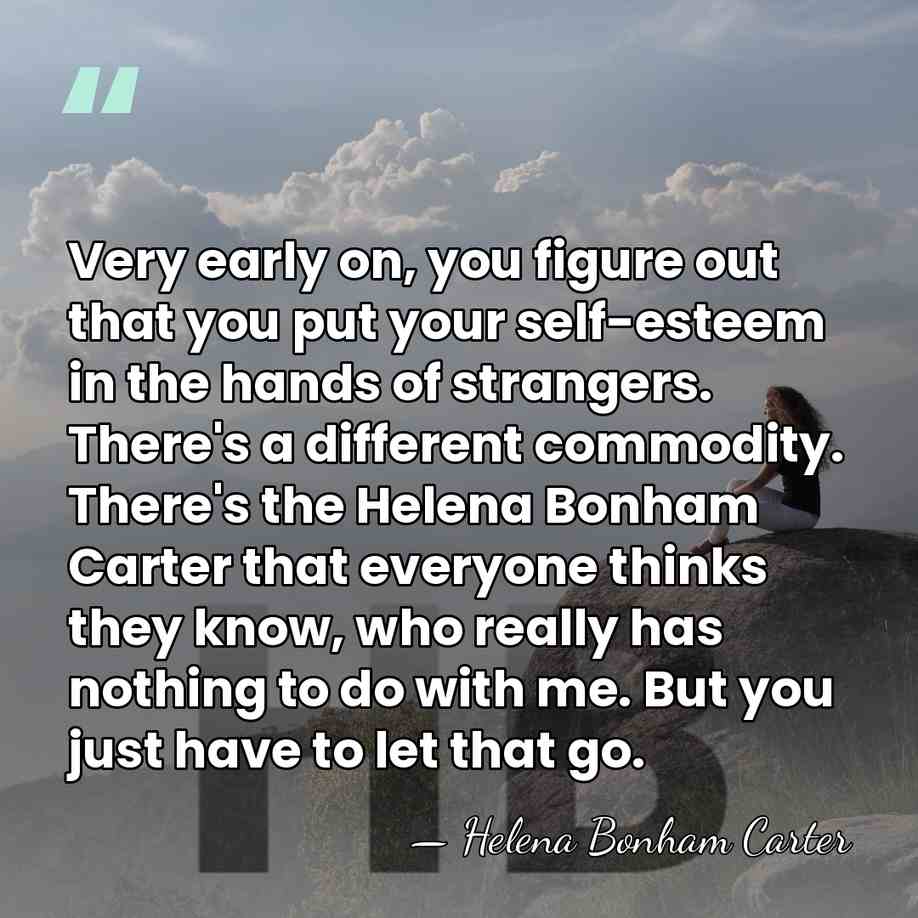 Very early on, you figure out that you put your self-esteem in&hellip; - Helena Bonham Carter