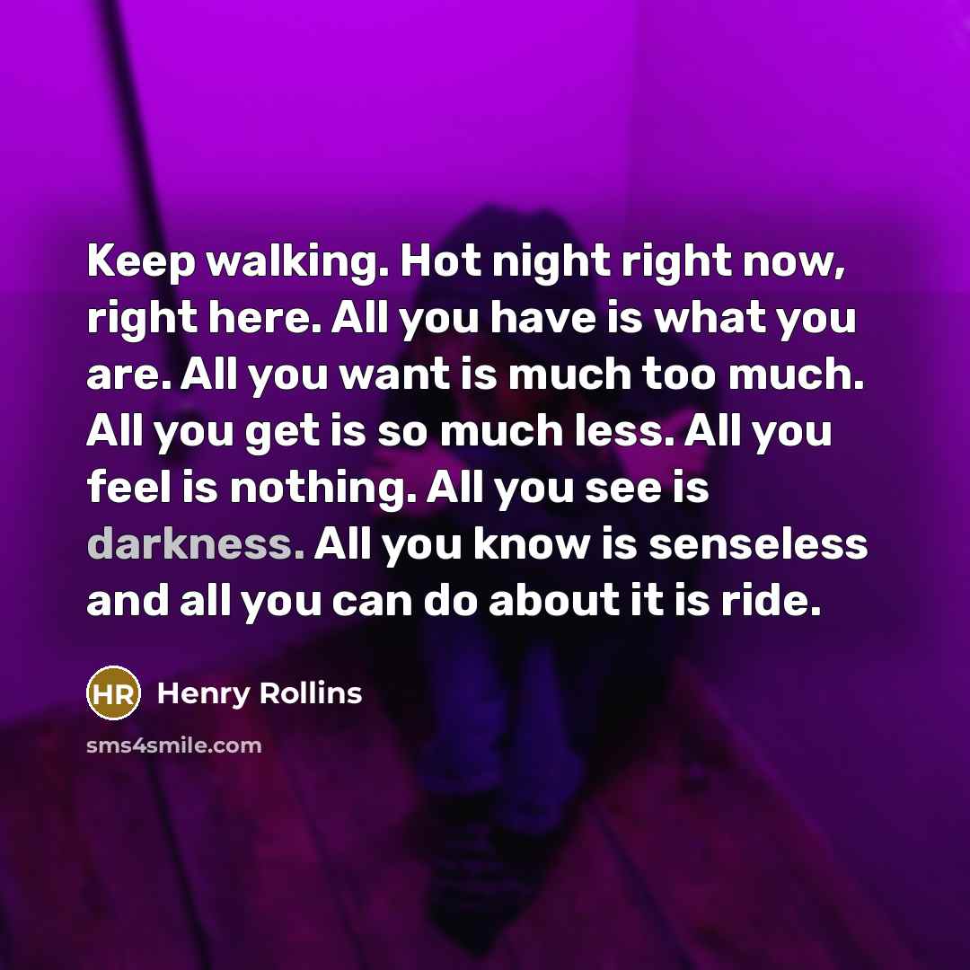 “Keep walking. Hot night right now, right here. All you…” quote by Henry Rollins