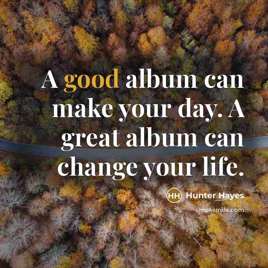 “A good album can make your day. A great album…” quote by Hunter Hayes