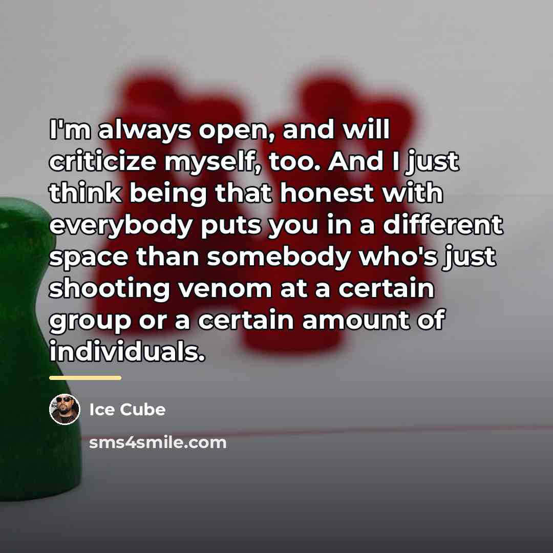 “I'm always open, and will criticize myself, too. And I…” quote by Ice Cube