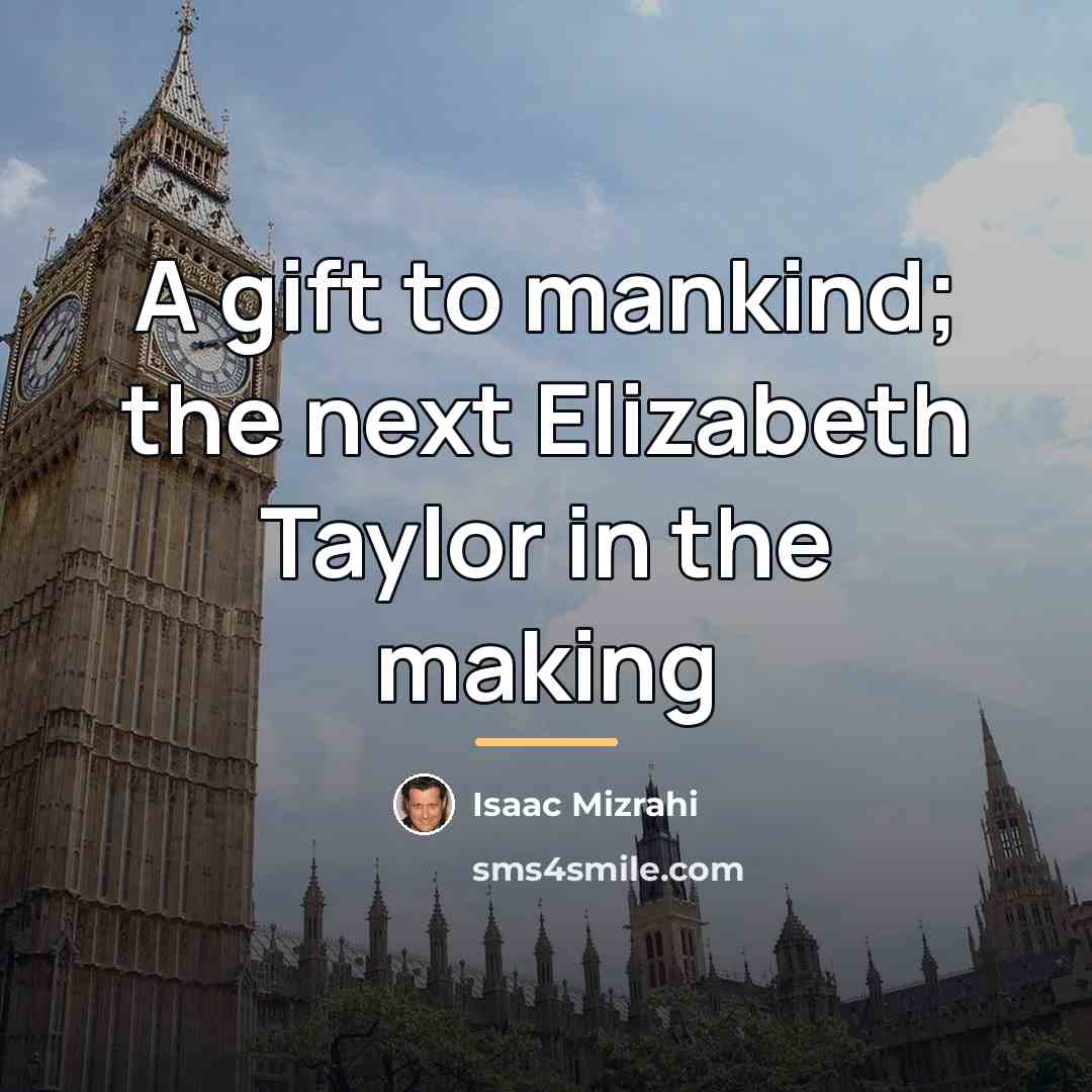 “A gift to mankind; the next Elizabeth Taylor in the…” quote by Isaac Mizrahi