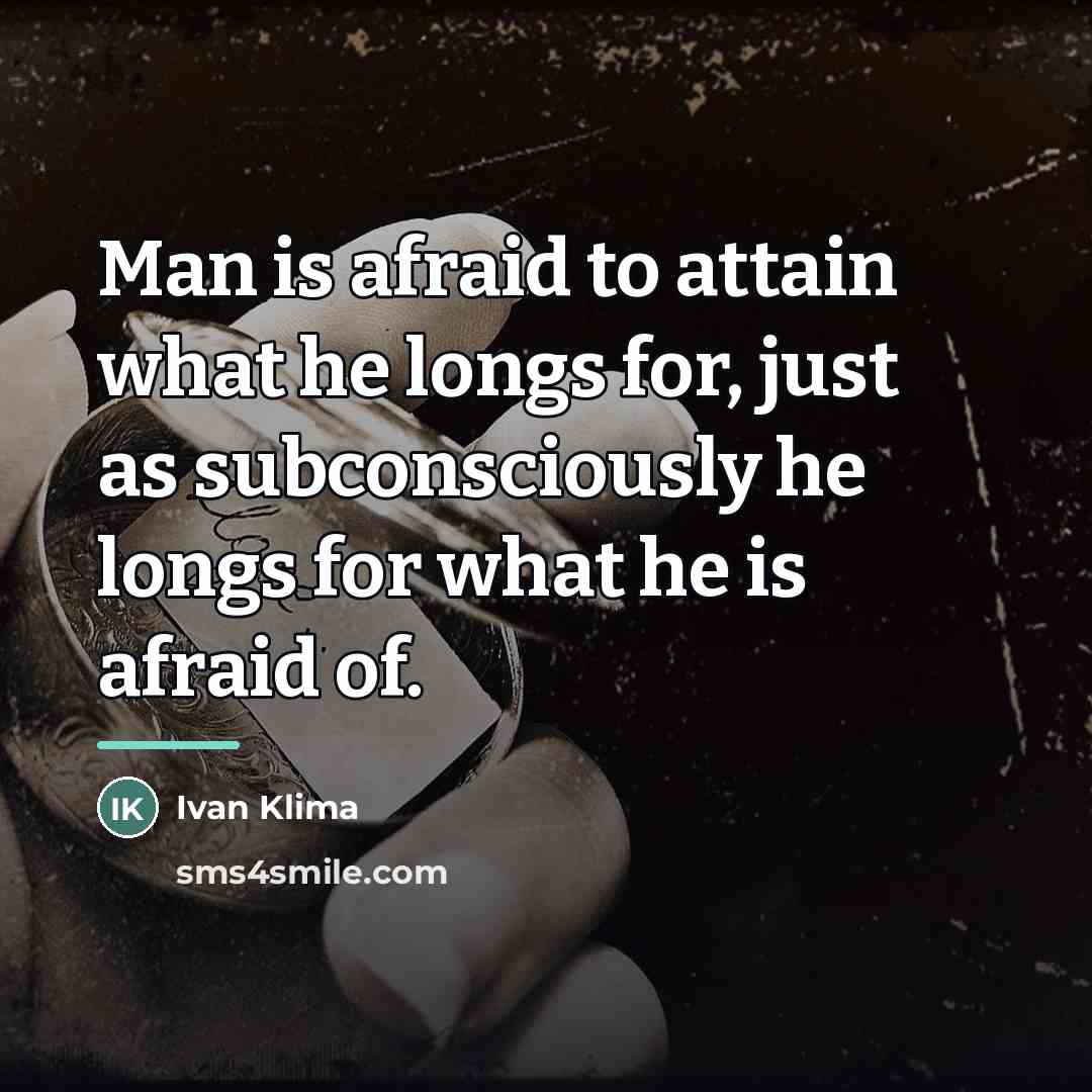 “Man is afraid to attain what he longs for, just…” quote by Ivan Klíma