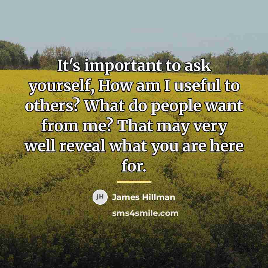 “It's important to ask yourself, How am I useful to…” quote by James Hillman