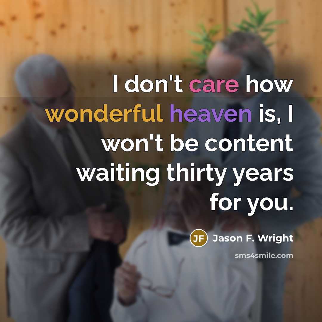“I don't care how wonderful heaven is, I won't be…” quote by Jason F. Wright