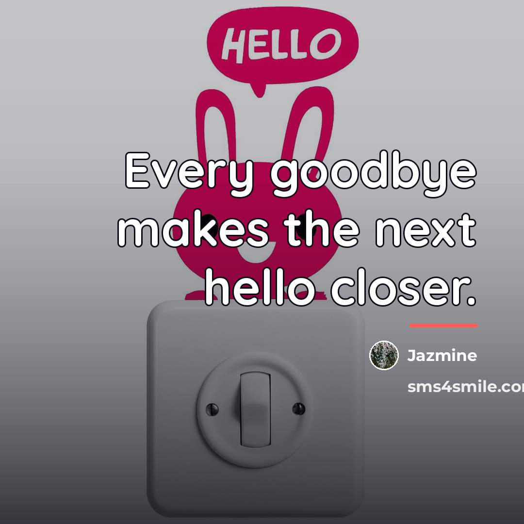 “Every goodbye makes the next hello closer.…” quote by Jazmine