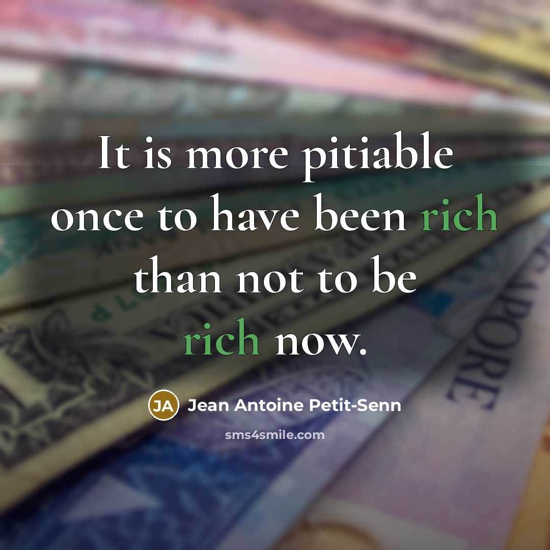 “It is more pitiable once to have been rich than…” quote by Jean Antoine Petit-Senn