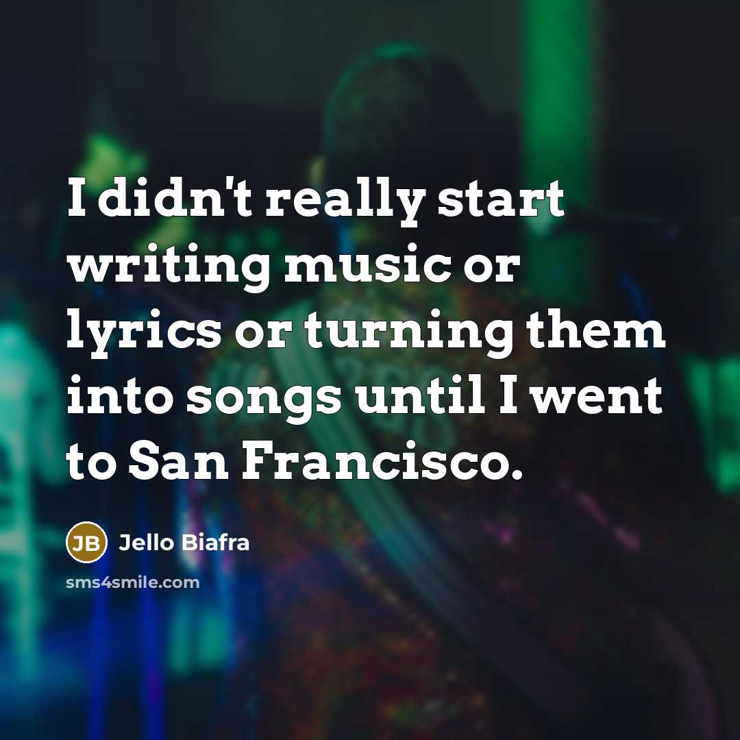 “I didn't really start writing music or lyrics or turning…” quote by Jello Biafra