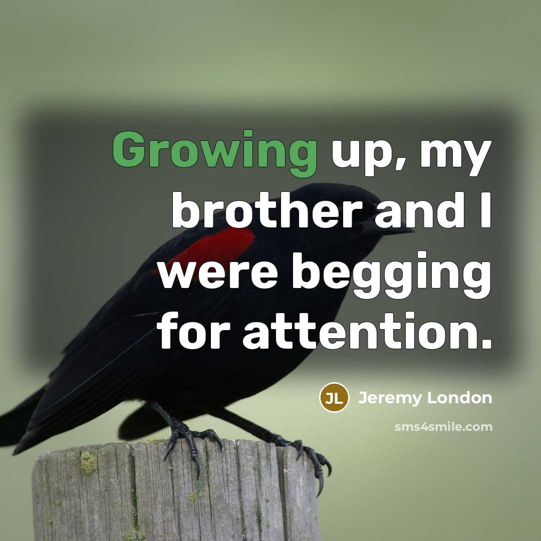 “Growing up, my brother and I were begging for attention.…” quote by Jeremy London
