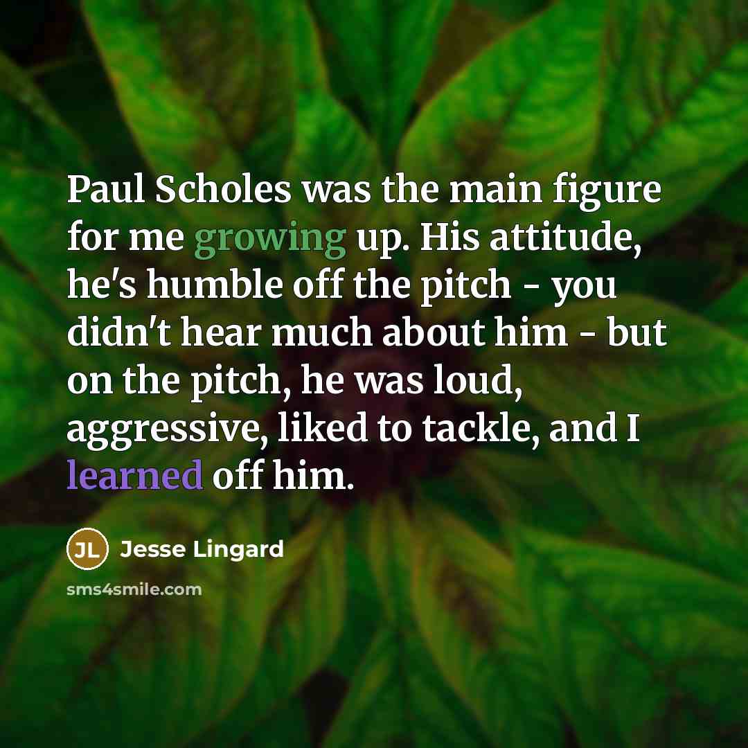 “Paul Scholes was the main figure for me growing up.…” quote by Jesse Lingard