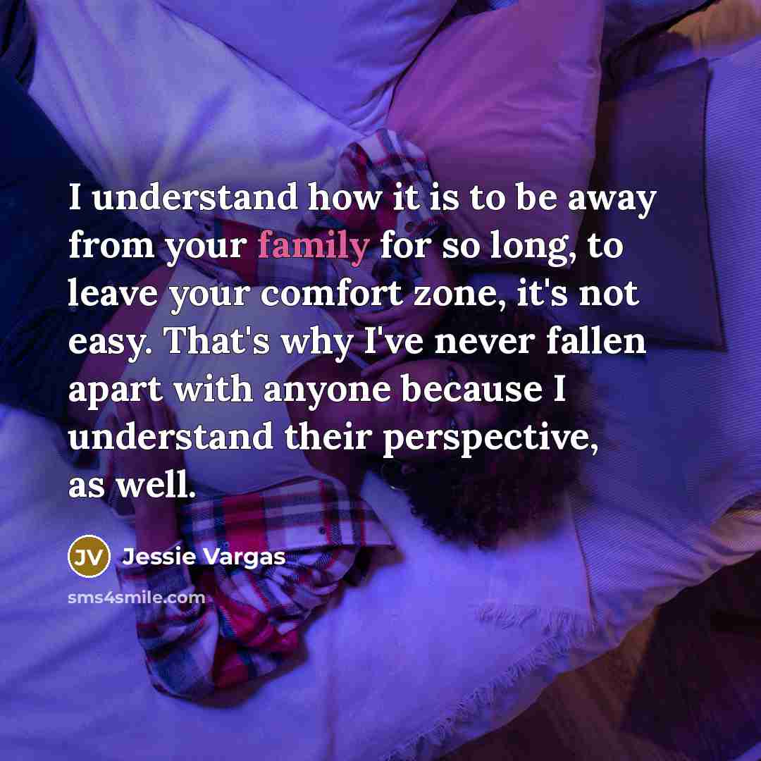 “I understand how it is to be away from your…” quote by Jessie Vargas