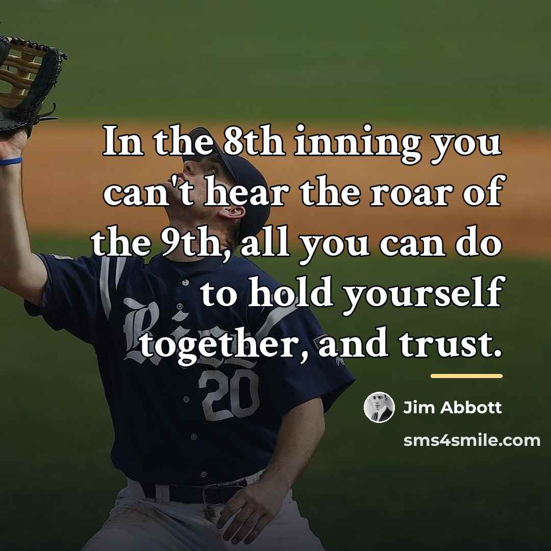 “In the 8th inning you can't hear the roar of…” quote by Jim Abbott