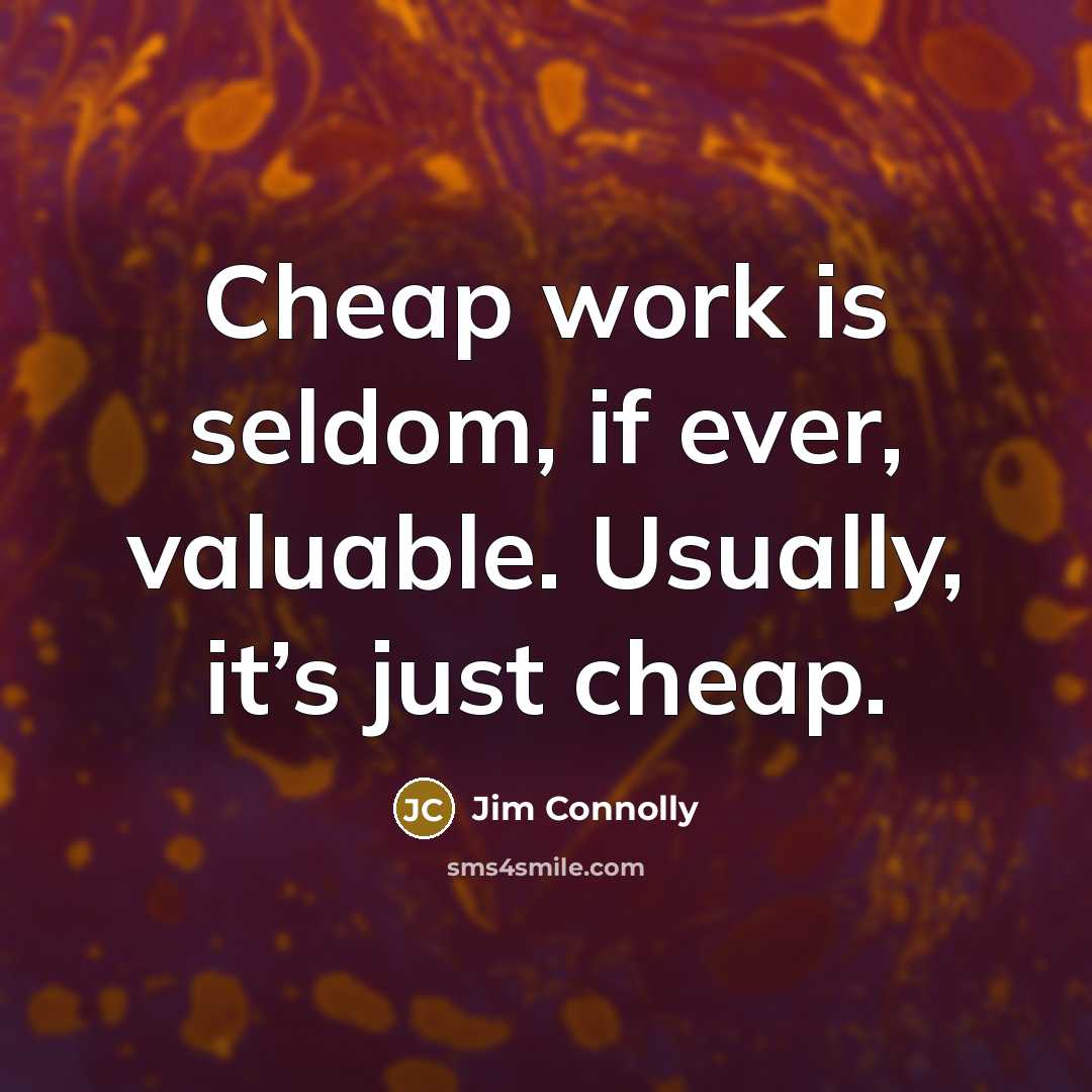 “Cheap work is seldom, if ever, valuable. Usually, it’s just…” quote by Jim Connolly
