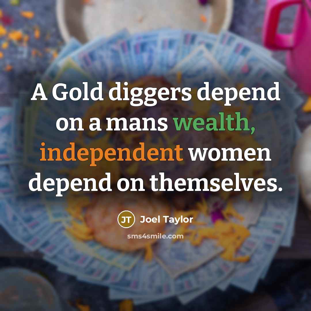 “A Gold diggers depend on a mans wealth, independent women…” quote by Joel Taylor