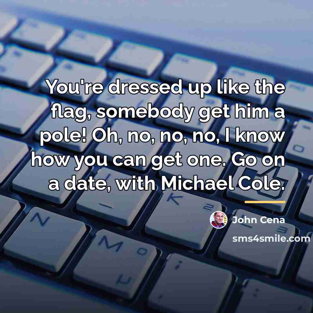 “You're dressed up like the flag, somebody get him a…” quote by John Cena