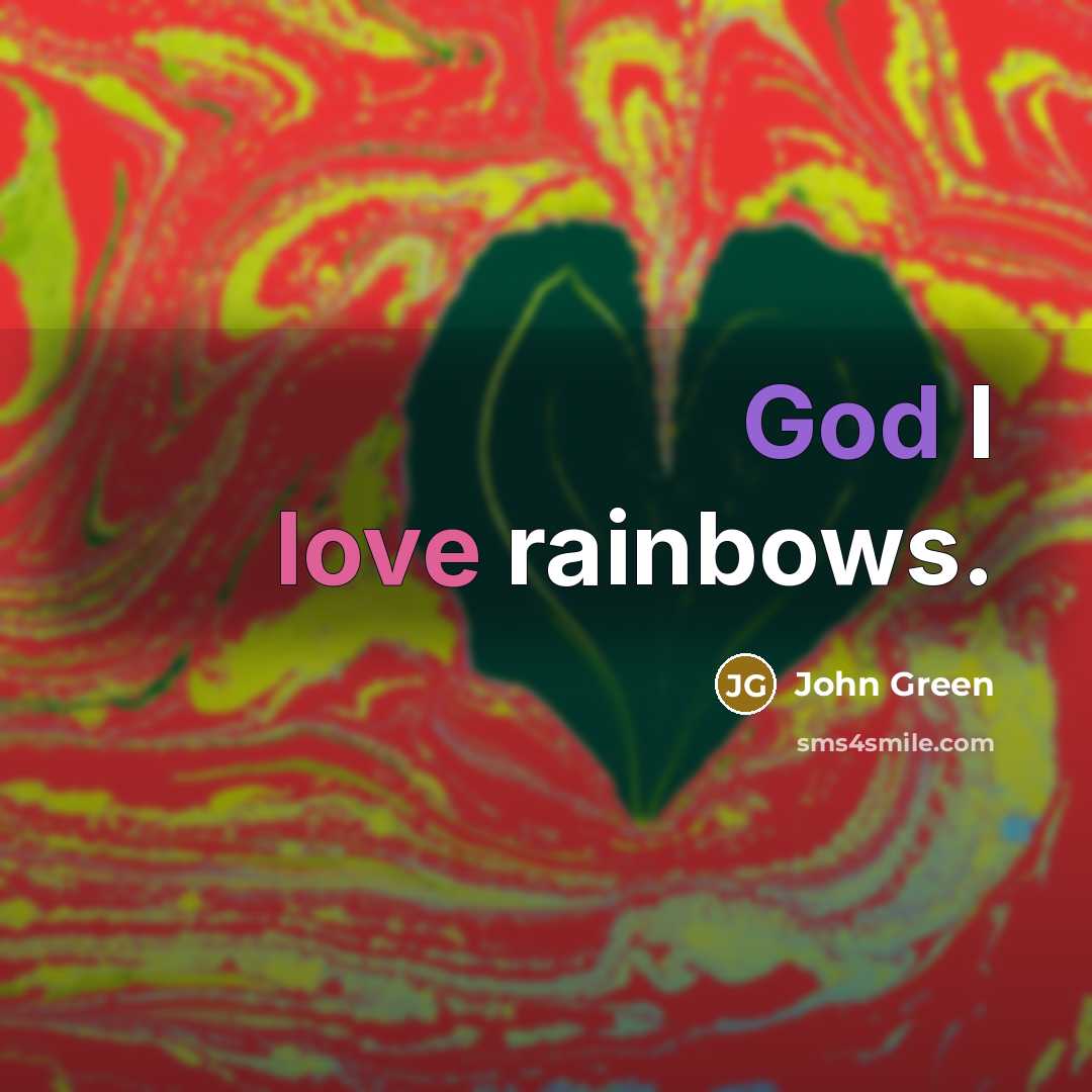 “God I love rainbows.” quote by John Green