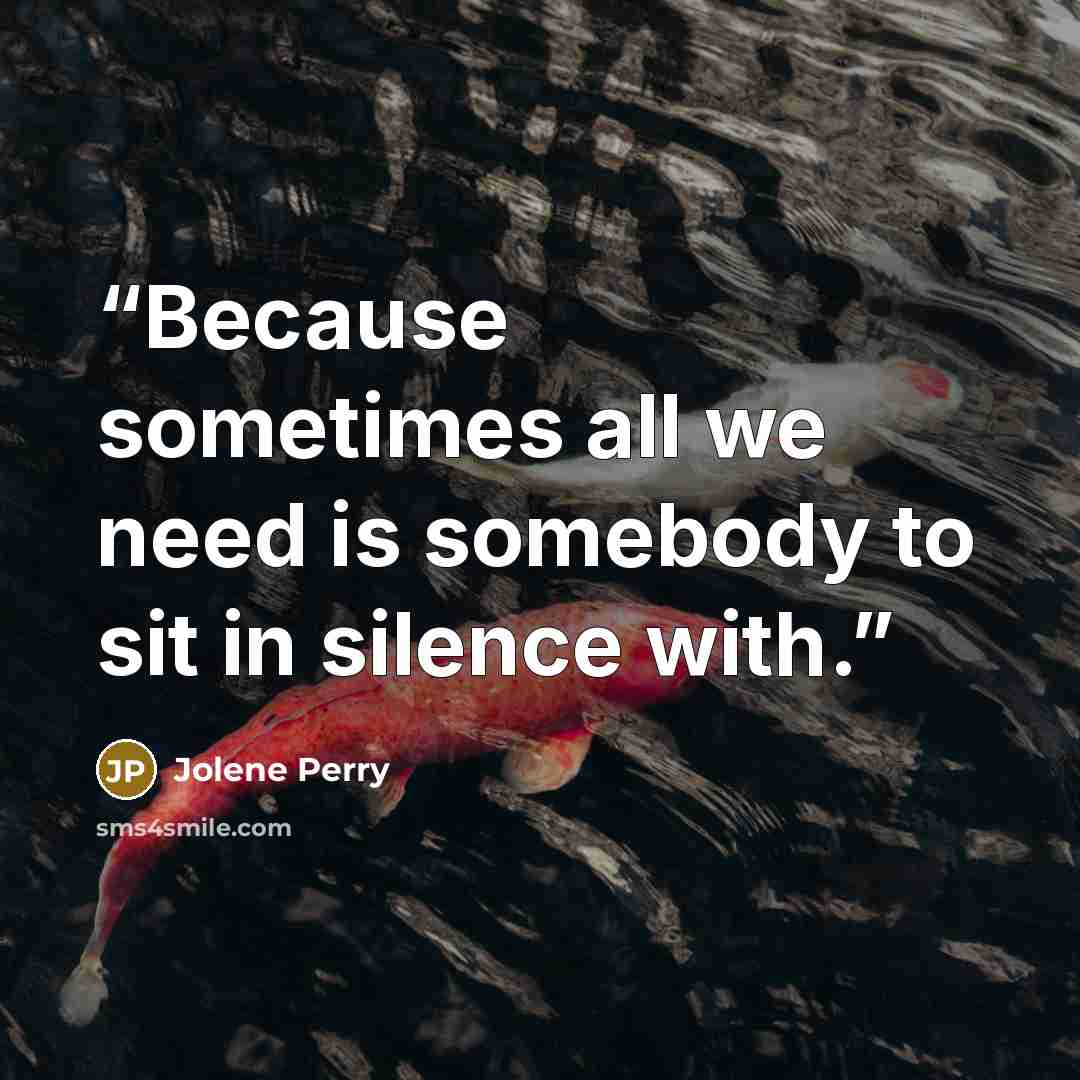 “Because sometimes all we need is somebody to sit in silence with.” quote by Jolene Perry