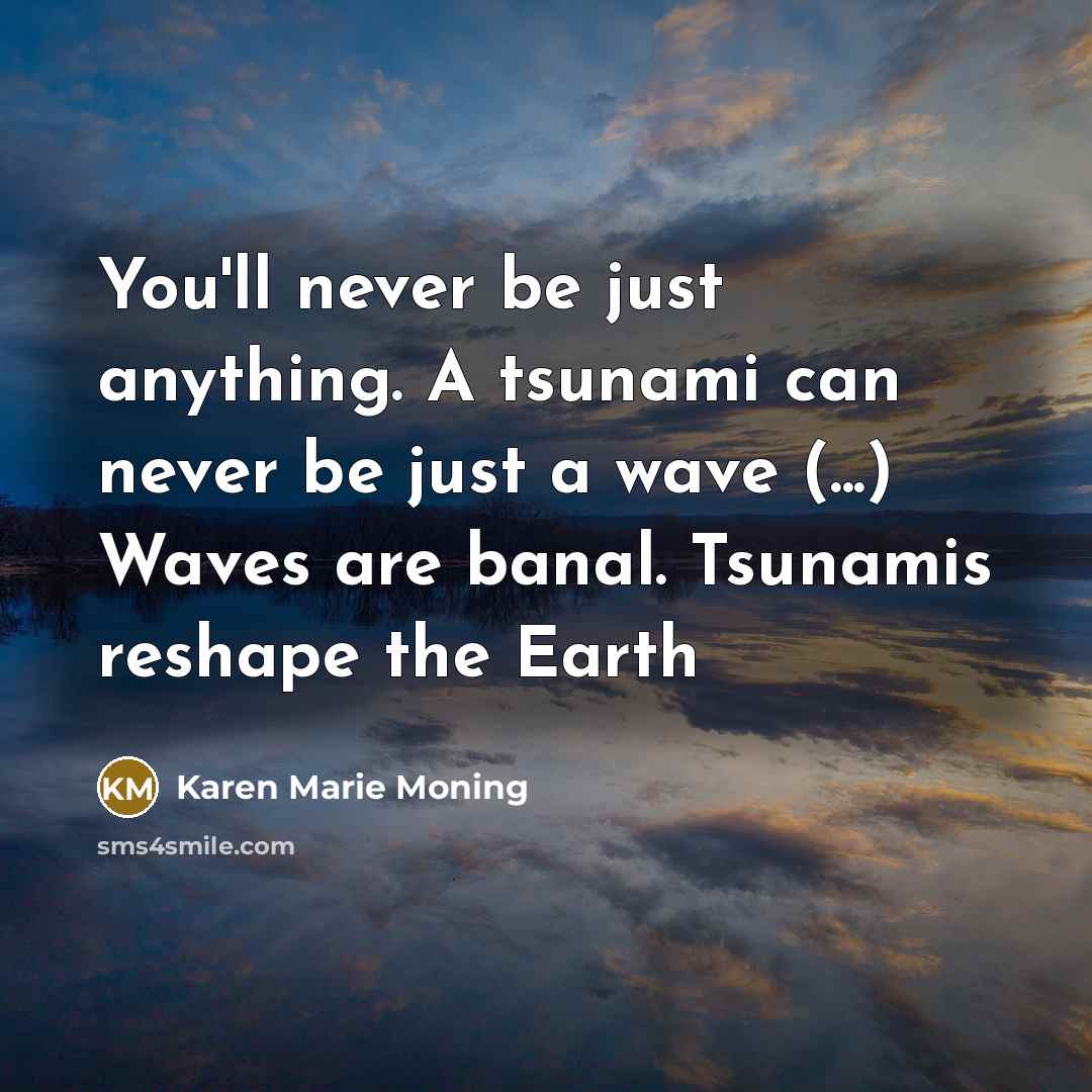 “You'll never be just anything. A tsunami can never be…” quote by Karen Marie Moning
