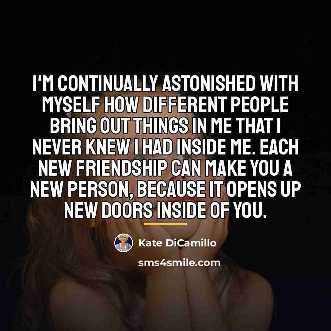 “I'm continually astonished with myself how different people bring out…” quote by Kate DiCamillo
