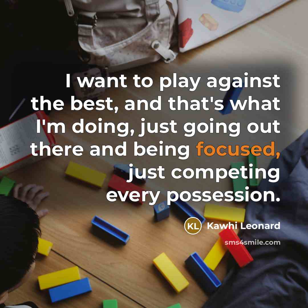 “I want to play against the best, and that's what…” quote by Kawhi Leonard