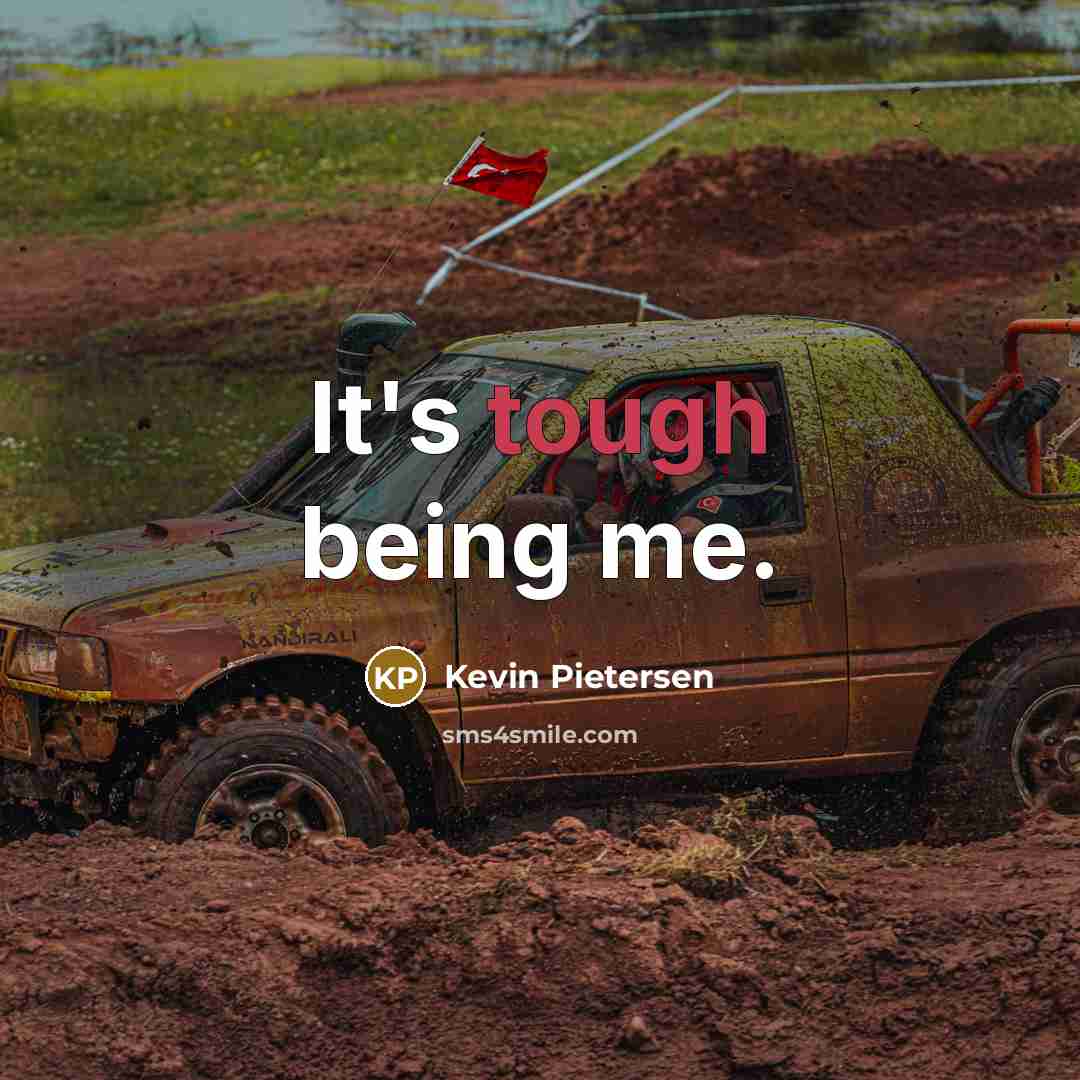 “It's tough being me.…” quote by Kevin Pietersen