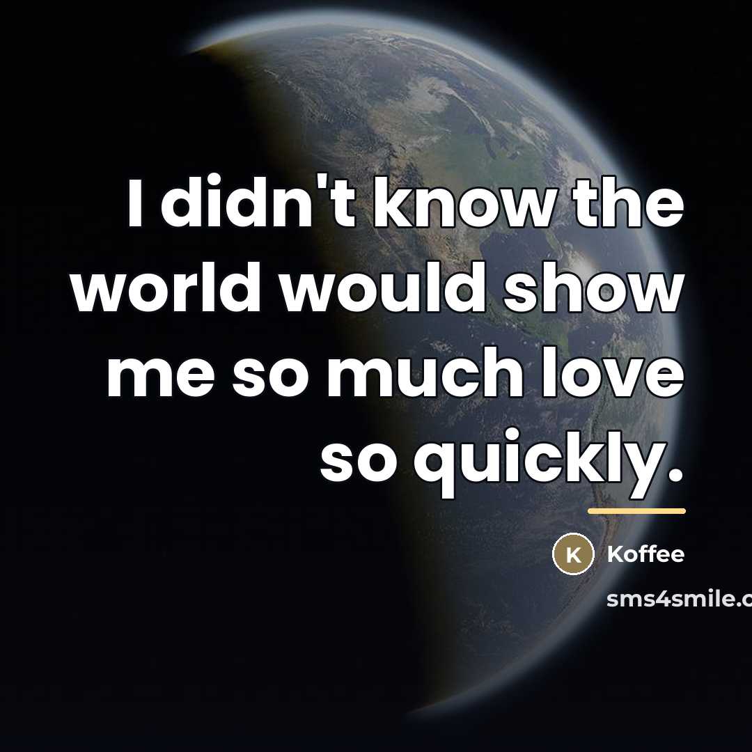 “I didn't know the world would show me so much…” quote by Koffee