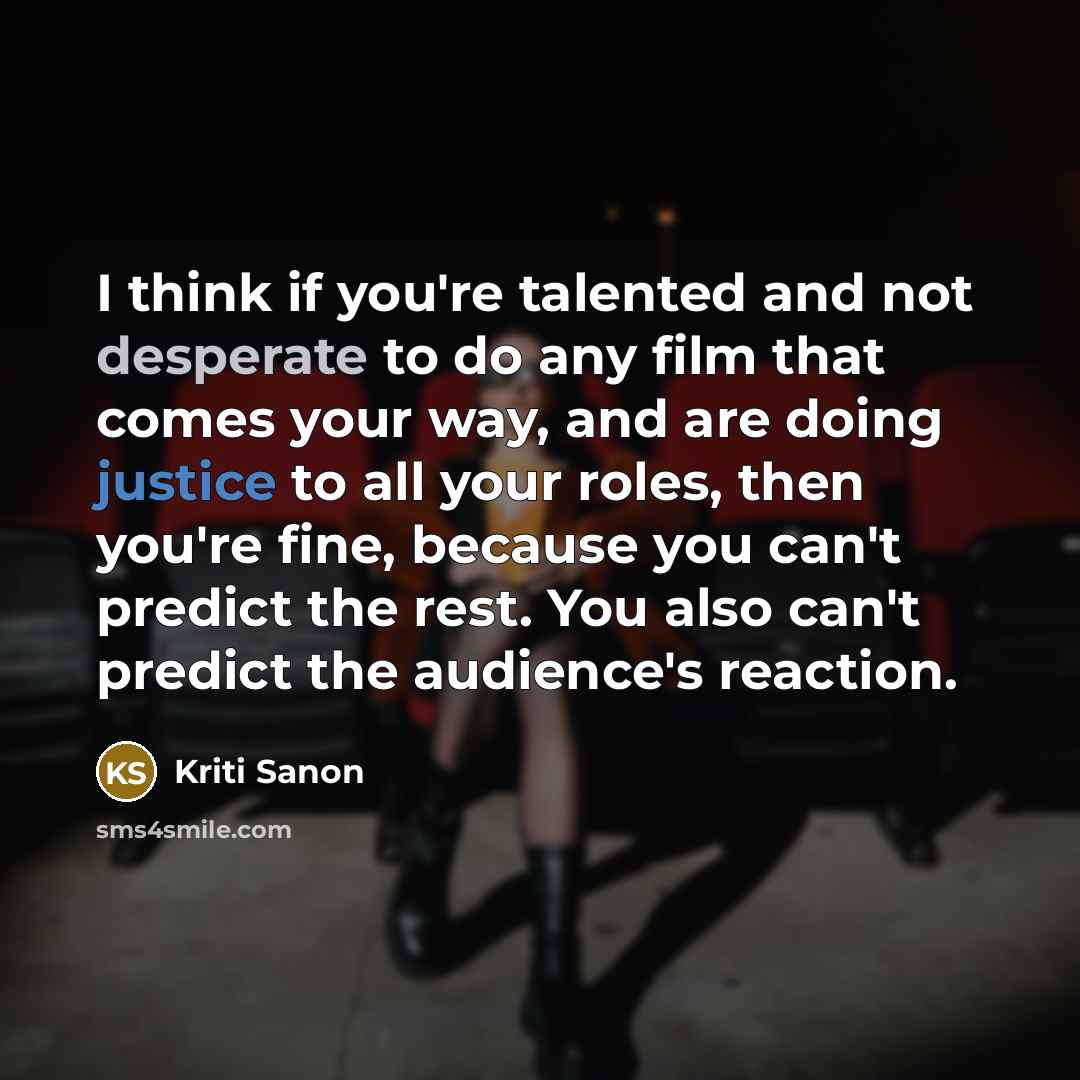 “I think if you're talented and not desperate to do…” quote by Kriti Sanon