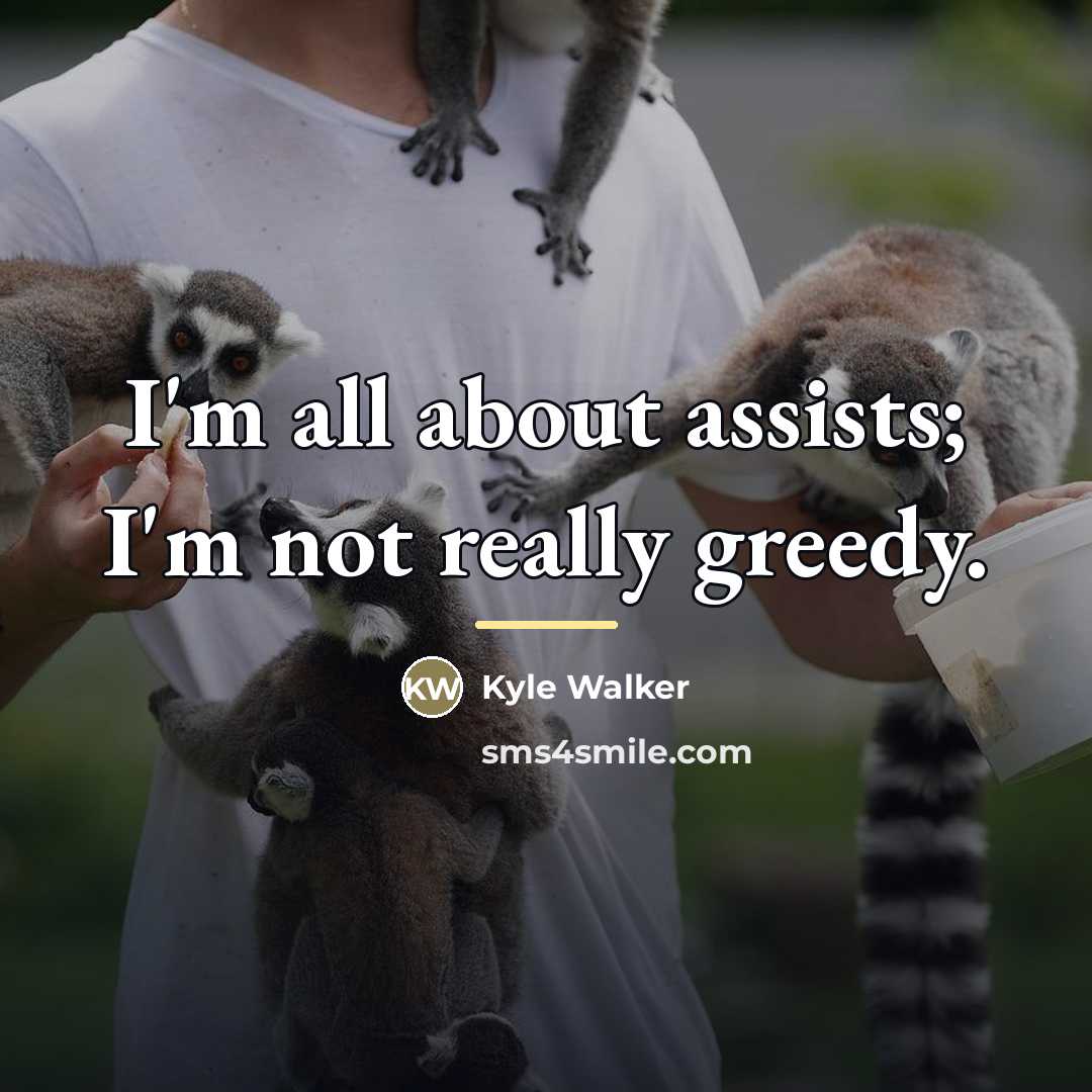 “I'm all about assists; I'm not really greedy.…” quote by Kyle Walker
