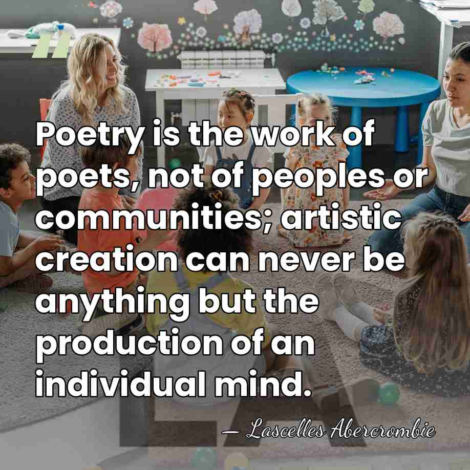 Poetry is the work of poets, not of peoples or communities; artistic&hellip; - Lascelles Abercrombie