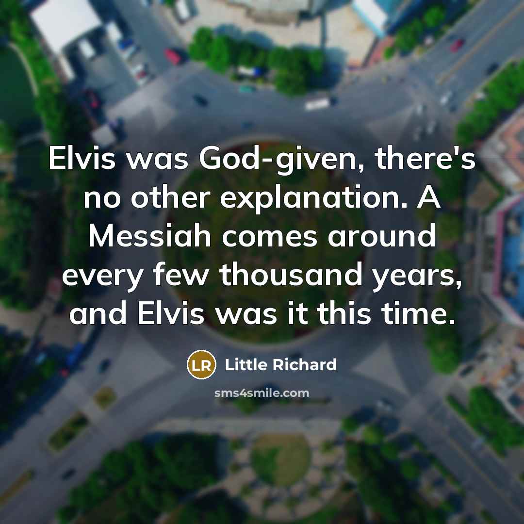“Elvis was God-given, there's no other explanation. A Messiah comes…” quote by Little Richard