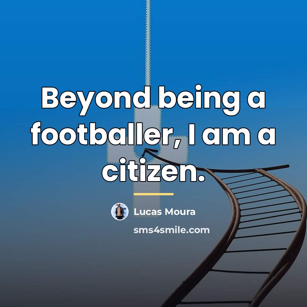 “Beyond being a footballer, I am a citizen.…” quote by Lucas Moura