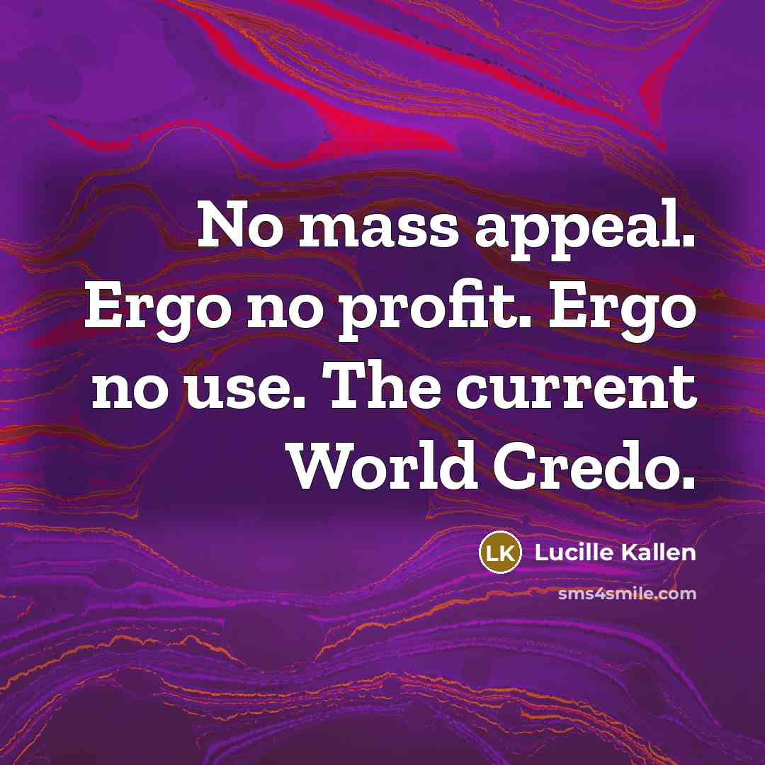 “No mass appeal. Ergo no profit. Ergo no use. The…” quote by Lucille Kallen