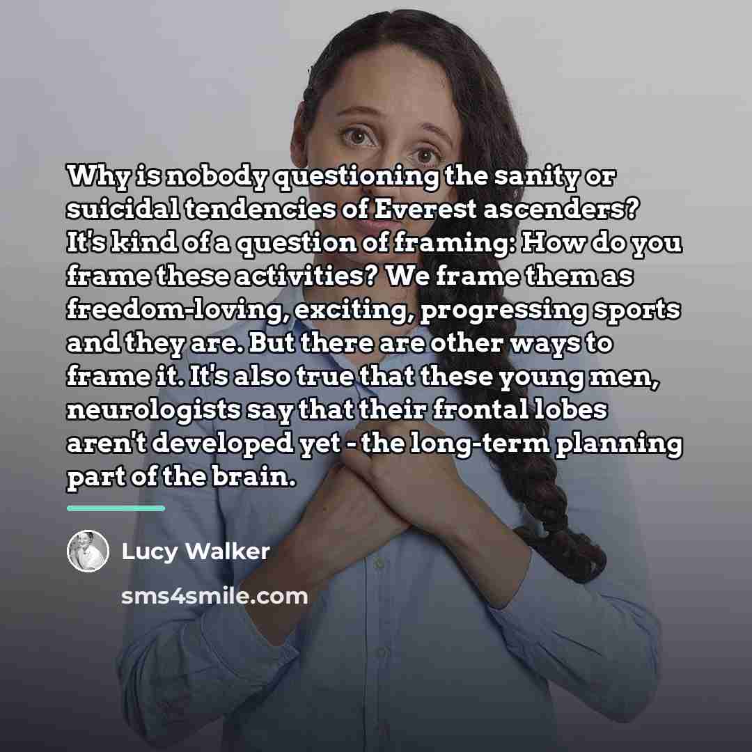 “Why is nobody questioning the sanity or suicidal tendencies of…” quote by Lucy Walker