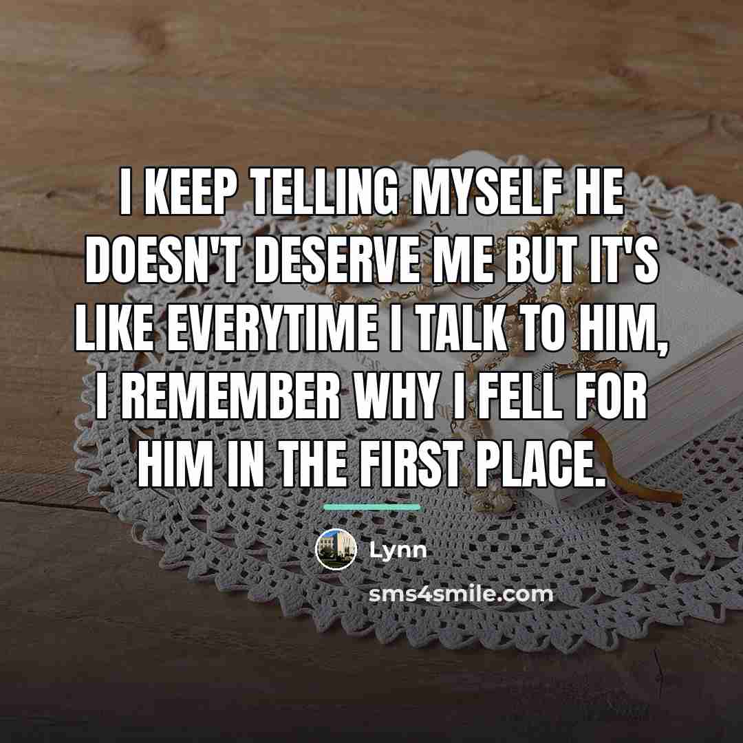 “I keep telling myself he doesn't deserve me but it's…” quote by Lynn